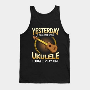 Yesterday I Couldnt Spell Ukulele Today I Play One Tank Top